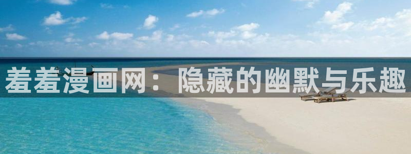 喵趣漫画官网樱花动漫：羞羞漫画网：隐藏的幽默与乐趣