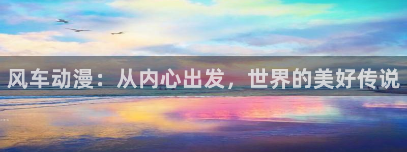 喵趣漫画下载入口：风车动漫：从内心出发，世界的美好传说
