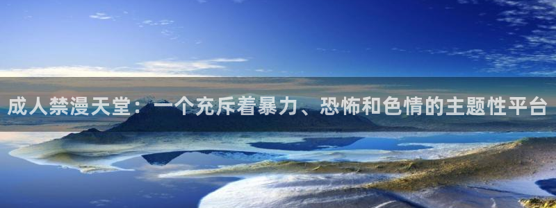 喵趣漫画下载动漫全免费：成人禁漫天堂：一个充斥着暴力、恐怖和色情的主题性平台