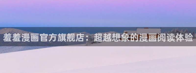 age樱花动漫：羞羞漫画官方旗舰店：超越想象的漫画阅读体验