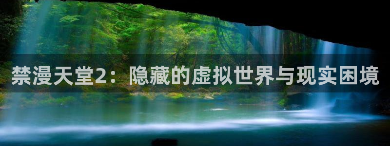 拷贝漫画 copymanager.ory网站：禁漫天堂2：隐藏的虚拟世界与现实困境